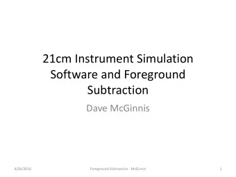 Software and Foreground  Subtraction  Dave McGinnis  4/26/2010  Foreground Subtraction - McGinnis