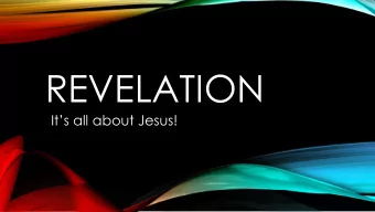 REVELATION  Its all about Jesus!  REVELATION IS APOCALYPTIC LITERATURE  Apocalyptic literally