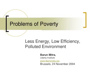 Problems of Poverty  Less Energy, Low Efficiency,  Polluted Environment  Barun Mitra,  Liberty