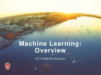 Machine Learning:  Overview  CS 760@UW-Madison  Goals for the lecture  define the supervised and