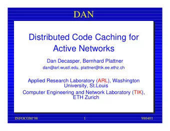 DAN  Distributed Code Caching for  Active Networks  Dan Decasper, Bernhard Plattner