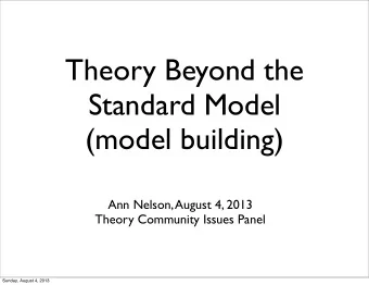 Theory Beyond the  Standard Model  (model building)  Ann Nelson, August 4, 2013  Theory Community