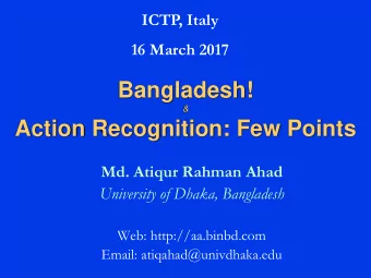 Bangladesh! &amp; Action Recognition: Few Points  Md. Atiqur Rahman Ahad  University of Dhaka,