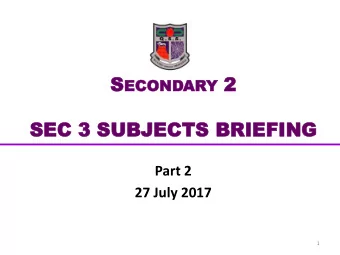 ARY 2  ECOND  ONDAR  SEC  SEC 3 SUBJ  3 SUBJECTS  ECTS BRIEFING  BRIEFING  Part 2  27 July 2017  1