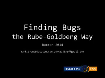 Finding Bugs  the Rube-Goldberg Way  Ruxcon 2014  mark.brand@datacom.com.au/c01db33f@gmail.com  Me