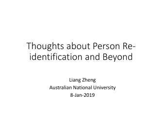 identification and Beyond  Liang Zheng  Australian National University  8-Jan-2019  Collaborators
