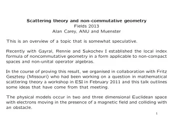 Scattering theory and non-commutative geometry  Fields 2013  Alan Carey, ANU and Muenster  This is