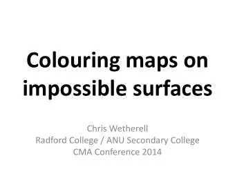 Colouring maps on  impossible surfaces  Chris Wetherell  Radford College / ANU Secondary College