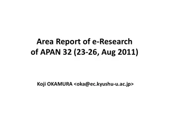 Area Report of e  Research of APAN 32 (23  26, Aug 2011) Koji OKAMURA &lt;oka@ec.kyushu