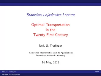 Stanislaw Lojasiewicz Lecture  Optimal Transportation  in the  Twenty First Century  Neil. S.