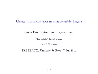 Craig interpolation in displayable logics James Brotherston 1 and Rajeev Gor e 2 1 Imperial