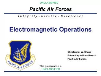 Electromagnetic Operations  Christopher W. Chang  Future Capabilities Branch  Pacific Air Forces