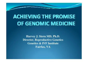 Harvey J. Stern MD, Ph.D.  Director, Reproductive Genetics  Genetics &amp; IVF Institute  Fairfax,