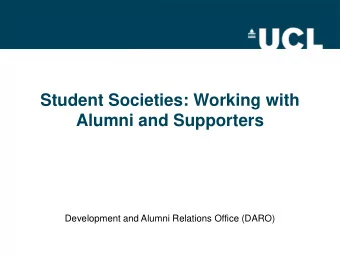 Student Societies: Working with  Alumni and Supporters  Development and Alumni Relations Office
