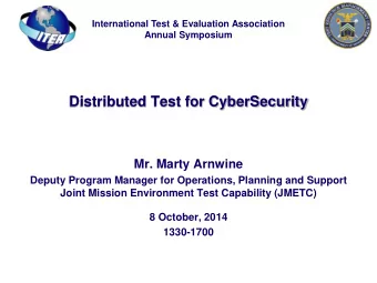 Distributed Test for CyberSecurity  Mr. Marty Arnwine  Deputy Program Manager for Operations,