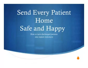 Send Every Patient  Home  Safe and Happy  How to turn discharged patients  into repeat customers