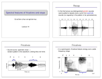 Recap  In the first lecture we distinguished periodic sounds  Spectral features of fricatives