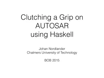 Clutching a Grip on  AUTOSAR  using Haskell  Johan Nordlander  Chalmers University of Technology