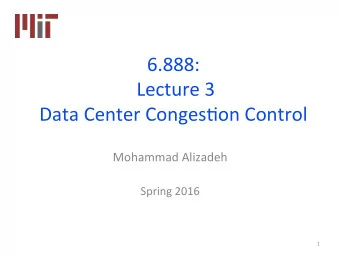 6.888:  Lecture 3  Data Center Conges4on Control  Mohammad Alizadeh  Spring 2016  1  Transport