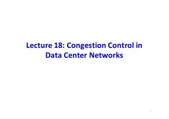 Lecture 18: Congestion Control in  Data Center Networks  1  Overview  Why is the problem