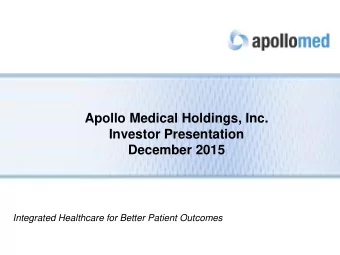 Apollo Medical Holdings, Inc.  Investor Presentation  December 2015  Integrated Healthcare for