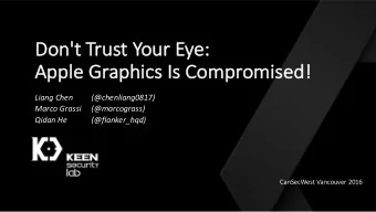 Do  Don't  t Trust  t Your Eye:  Ap  Apple Graphics Is Compromised!  Liang Chen  (@chenliang0817)