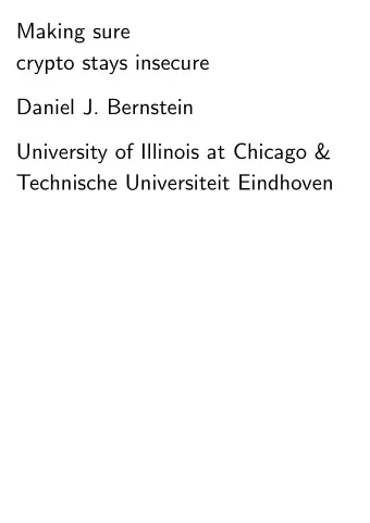 Making sure  crypto stays insecure  Daniel J. Bernstein  University of Illinois at Chicago &amp;
