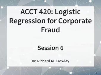 ACCT 420: Logistic  Regression for Corporate  Fraud  Session 6  Dr. Richard M. Crowley  1  Front