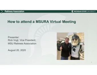 How to attend a MSURA Virtual Meeting  Presenter:  Rick Vogt, Vice President,  MSU Retirees