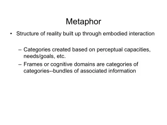 Metaphor   Structure of reality built up through embodied interaction   Categories created