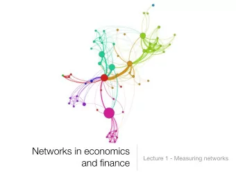 Networks in economics  Lecture 1 - Measuring networks  and finance  What are networks and why study