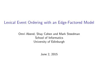 Lexical Event Ordering with an Edge-Factored Model  Omri Abend, Shay Cohen and Mark Steedman