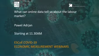 What can online data tell us about the labour  market?  Pawel Adrjan  Starting at 11.30AM  ESCoE