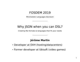 FOSDEM 2019  Minimalistic Languages Devroom  Why JSON when you can DSL? Creating fi le formats