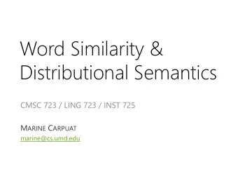 Distributional Semantics  CMSC 723 / LING 723 / INST 725 M ARINE C ARPUAT  marine@cs.umd.edu  Last