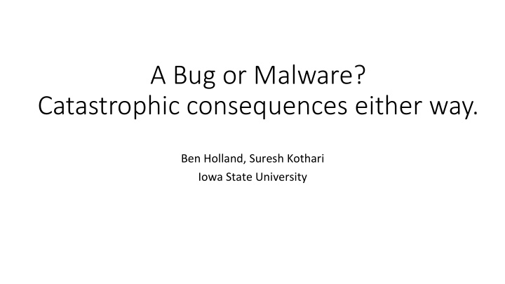a bug or malware catastrophic consequences either way