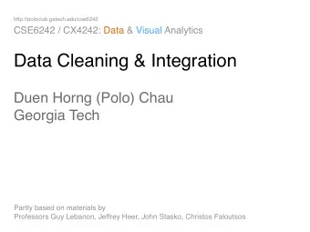 Data Cleaning &amp; Integration Duen Horng (Polo) Chau   Georgia Tech Partly based on materials