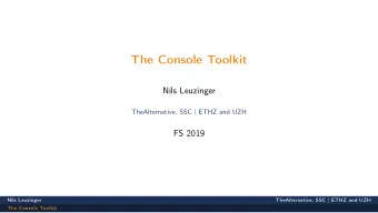 The Console Toolkit  Nils Leuzinger  TheAlternative, SSC | ETHZ and UZH  FS 2019  Nils Leuzinger