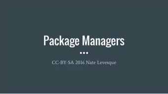 Package Managers  CC-BY-SA 2016 Nate Levesque  What is a Package Manager?  A package manager or