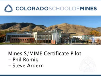 Mines S/MIME Certificate Pilot  - Phil Romig  - Steve Ardern  Why Bother?  95% of all attacks on