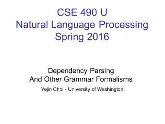 CSE 490 U  Natural Language Processing  Spring 2016  Dependency Parsing  And Other Grammar