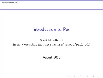 Introduction to Perl  Scott Hazelhurst  http://www.bioinf.wits.ac.za/~scott/perl.pdf  August 2013