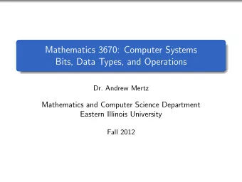 Mathematics 3670: Computer Systems  Bits, Data Types, and Operations  Dr. Andrew Mertz  Mathematics
