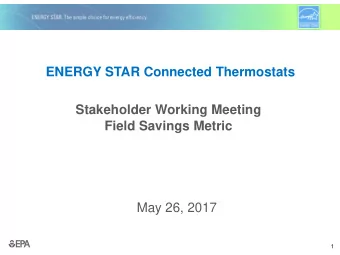 ENERGY STAR Connected Thermostats  Stakeholder Working Meeting  Field Savings Metric  May 26, 2017