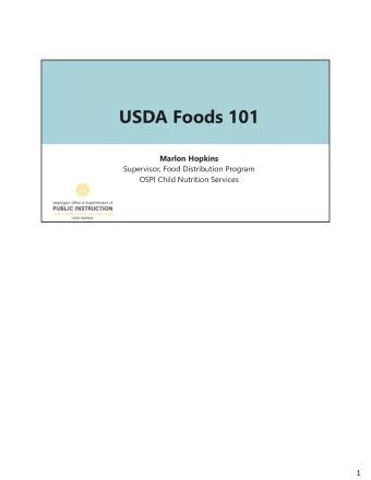 USDA Foods 101  Marlon Hopkins  Supervisor, Food Distribution Program  OSPI Child Nutrition