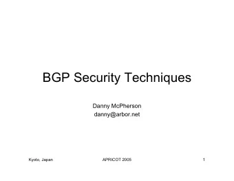 BGP Security Techniques  Danny McPherson  danny@arbor.net  Kyoto, Japan  APRICOT 2005  1  Agenda