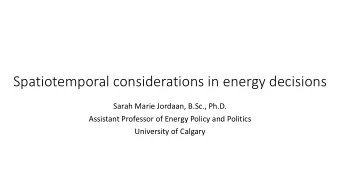 Spatiotemporal considerations in energy decisions  Sarah Marie Jordaan, B.Sc., Ph.D.  Assistant