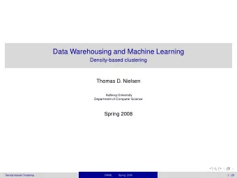 Data Warehousing and Machine Learning  Density-based clustering  Thomas D. Nielsen  Aalborg
