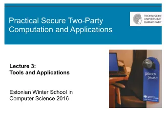 Practical Secure Two-Party  Computation and Applications Lecture 3:   Tools and Applications