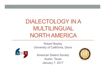 DIALECTOLOGY IN A  MULTILINGUAL  NORTH AMERICA  Robert Bayley  University of California, Davis